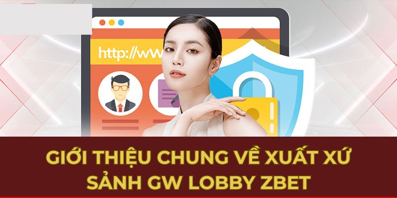 Giới thiệu chung về xuất xứ sảnh Gw Lobby Zbet