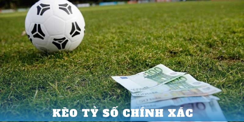 Kèo tỷ số chính xác