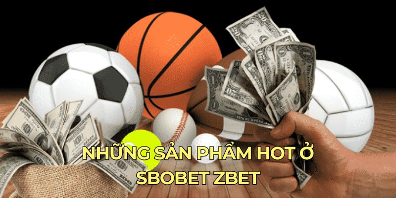 Những sản phẩm hot ở Sbobet ZBET