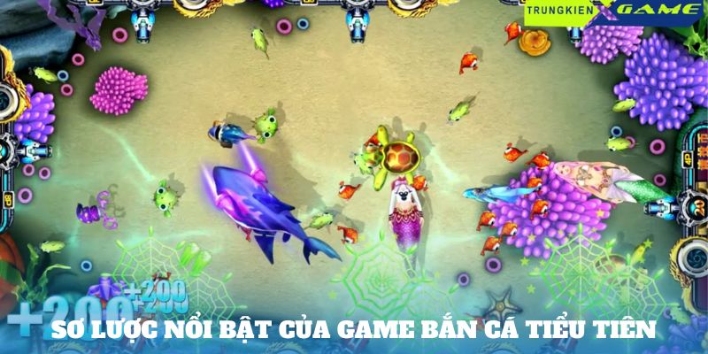 Sơ lược nổi bật của game bắn cá tiểu tiên