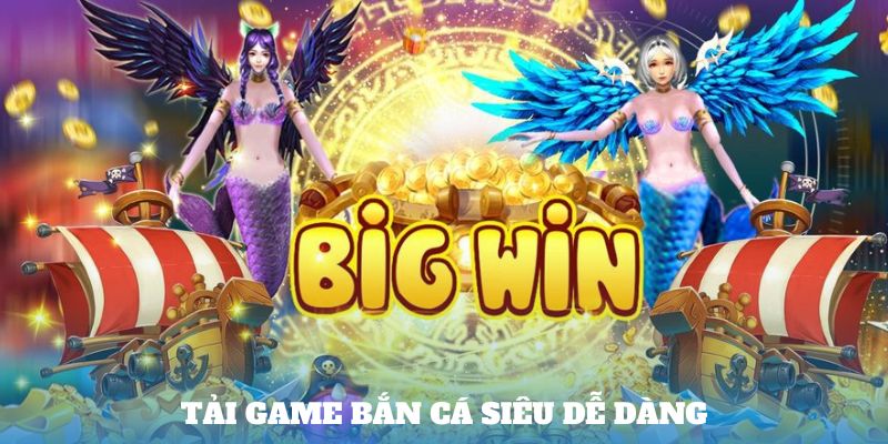 Tải game bắn cá siêu dễ dàng