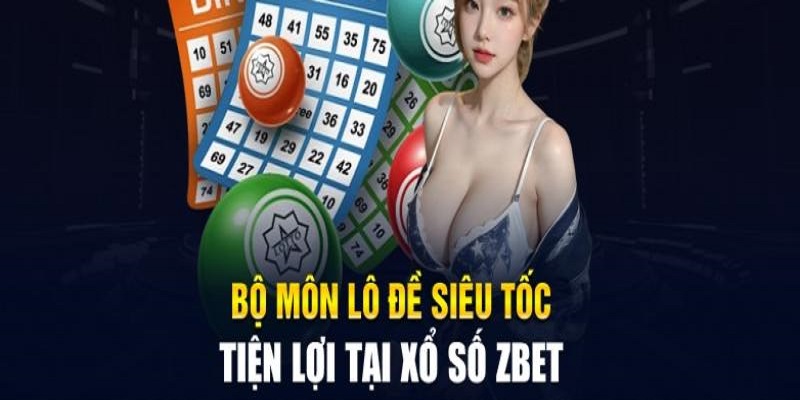 Lô đề siêu tốc tại ZBET sở hữu nhiều ưu điểm nổi bật